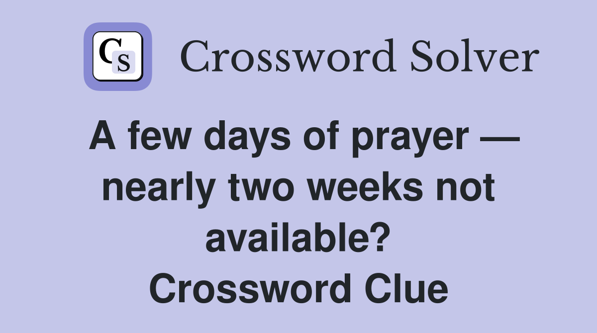A few days of prayer — nearly two weeks not available? Crossword Clue